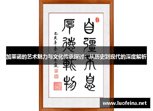 加莱诺的艺术魅力与文化传承探讨：从历史到现代的深度解析