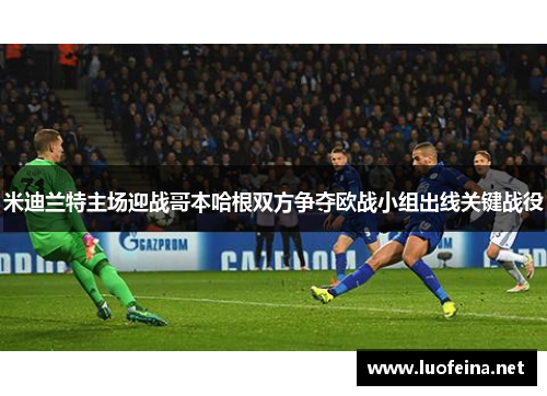 米迪兰特主场迎战哥本哈根双方争夺欧战小组出线关键战役